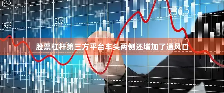 股票杠杆第三方平台车头两侧还增加了通风口