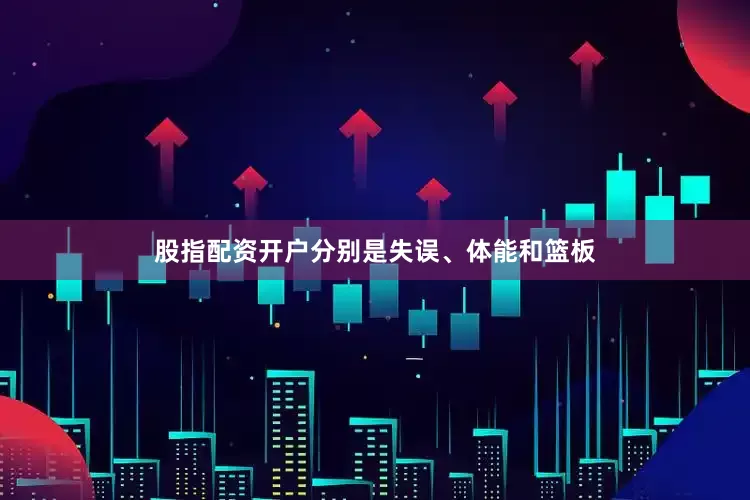 股指配资开户分别是失误、体能和篮板