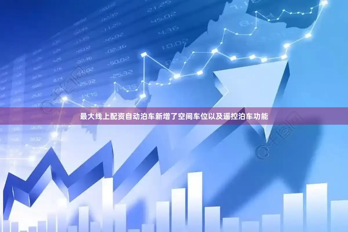 最大线上配资自动泊车新增了空间车位以及遥控泊车功能