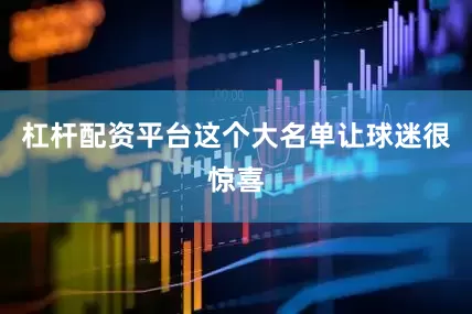 杠杆配资平台这个大名单让球迷很惊喜