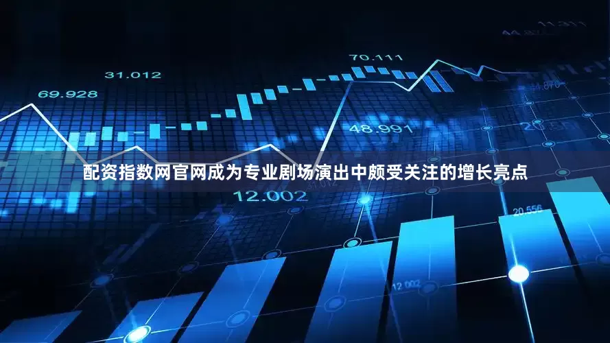 配资指数网官网成为专业剧场演出中颇受关注的增长亮点